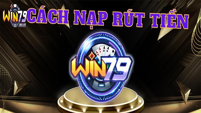 Đánh giá hình thức nạp rút tiền Win79