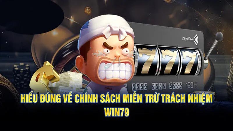 Hiểu đúng về chính sách miễn trừ trách nhiệm win79